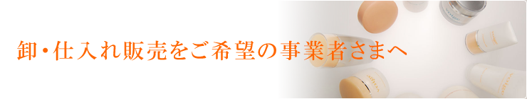 卸・仕入れ販売をご希望の事業者さまへ